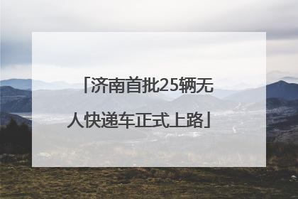 济南首批25辆无人快递车正式上路