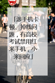 涉手机卡顿、掉线问题，有高校考试禁用红米手机，小米回应