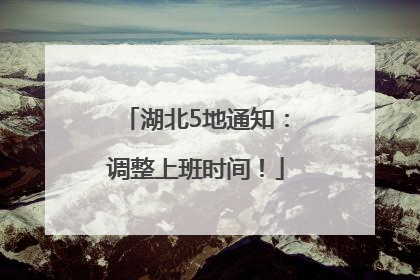 湖北5地通知：调整上班时间！
