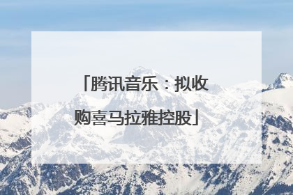 腾讯音乐：拟收购喜马拉雅控股