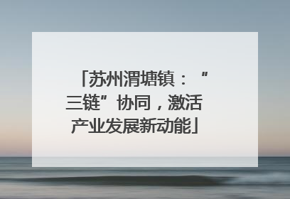 苏州渭塘镇：“三链”协同，激活产业发展新动能