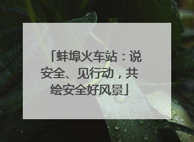 蚌埠火车站：说安全、见行动，共绘安全好风景