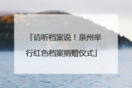 请听档案说！泉州举行红色档案捐赠仪式