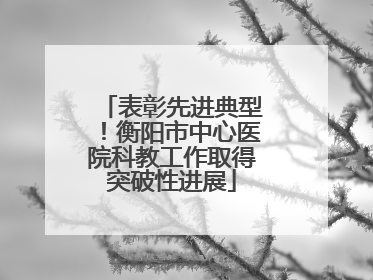 表彰先进典型！衡阳市中心医院科教工作取得突破性进展