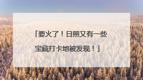 要火了！日照又有一些宝藏打卡地被发现！