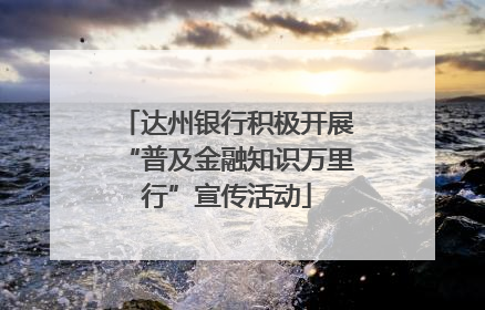 达州银行积极开展“普及金融知识万里行”宣传活动