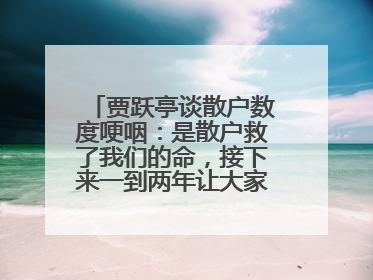 贾跃亭谈散户数度哽咽：是散户救了我们的命，接下来一到两年让大家挽回损失
