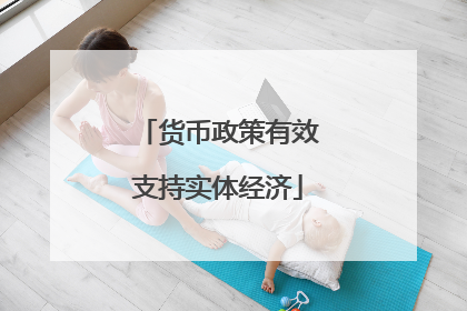 货币政策有效支持实体经济