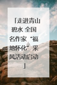 走进青山碧水 全国名作家“福地怀化”采风活动启动