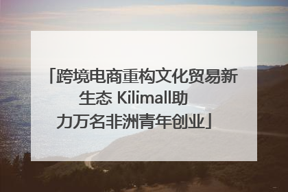 跨境电商重构文化贸易新生态 Kilimall助力万名非洲青年创业