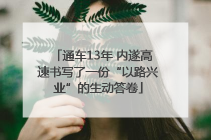 通车13年 内遂高速书写了一份“以路兴业”的生动答卷
