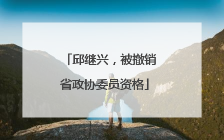 邱继兴，被撤销省政协委员资格