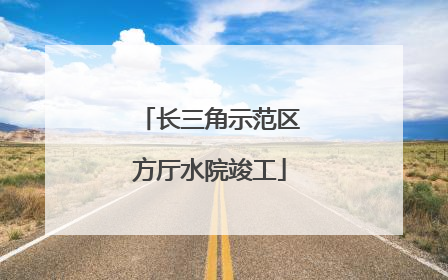 长三角示范区方厅水院竣工