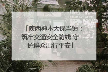 陕西神木大保当镇：筑牢交通安全防线 守护群众出行平安