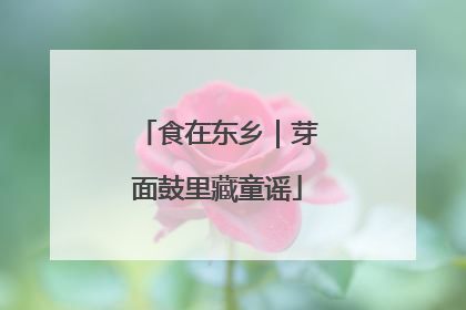食在东乡｜芽面鼓里藏童谣