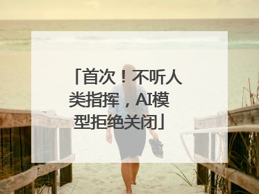 首次！不听人类指挥，AI模型拒绝关闭