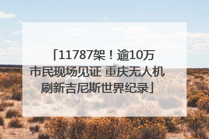 11787架！逾10万市民现场见证 重庆无人机刷新吉尼斯世界纪录
