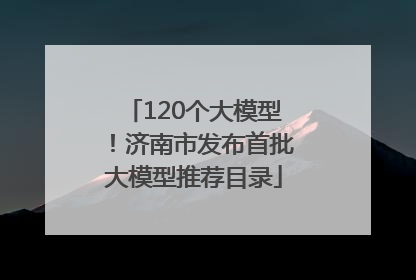 120个大模型！济南市发布首批大模型推荐目录