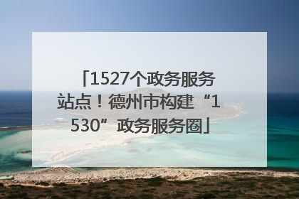 1527个政务服务站点！德州市构建“1530”政务服务圈