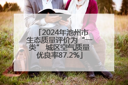 2024年池州市生态质量评价为“一类” 城区空气质量优良率87.2%