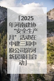 2025年河南建协“安全生产月”活动在中建三局中原公司滨河新居项目启动