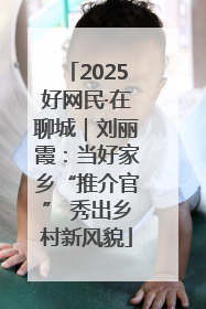 2025好网民·在聊城｜刘丽霞：当好家乡“推介官” 秀出乡村新风貌