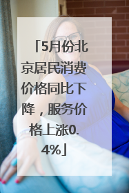 5月份北京居民消费价格同比下降，服务价格上涨0.4%