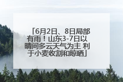 6月2日、8日局部有雨！山东3-7日以晴间多云天气为主 利于小麦收割和晾晒