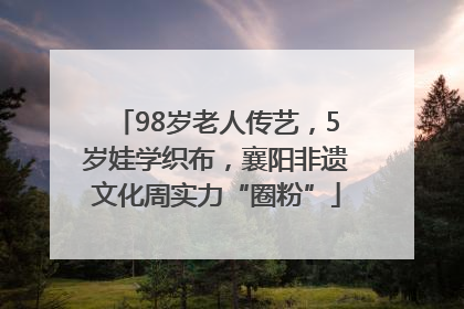 98岁老人传艺，5岁娃学织布，襄阳非遗文化周实力“圈粉”