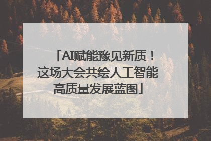 AI赋能豫见新质！这场大会共绘人工智能高质量发展蓝图