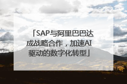 SAP与阿里巴巴达成战略合作，加速AI驱动的数字化转型